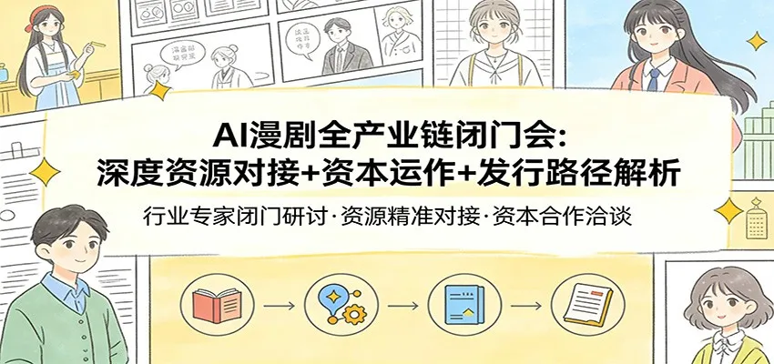 AI漫剧全产业链闭门会：深度资源对接+资本运作+发行路径解析-享梦库