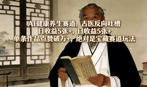 AI健康养生赛道，古医反向吐槽，日收益5张+，单条作品点赞破万+，绝对是宝藏赛道玩法-享梦库