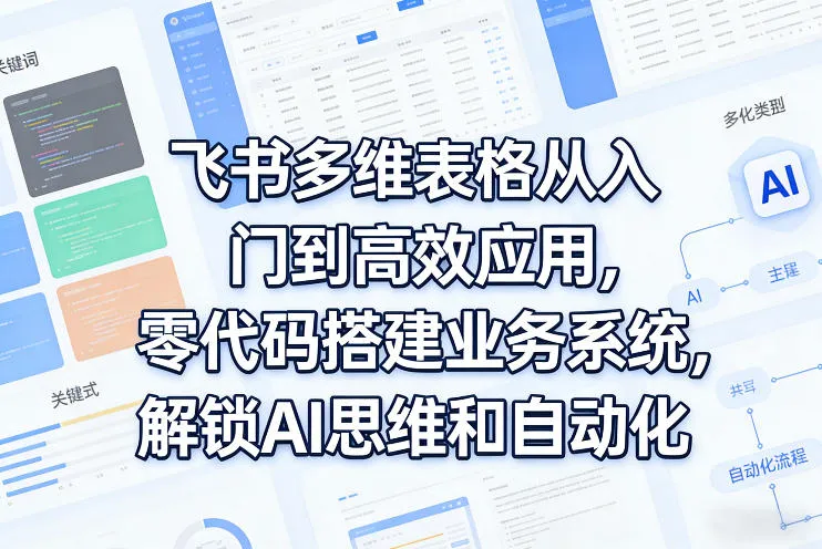 飞书多维表格从入门到高效应用，零代码搭建业务系统，解锁AI思维和自动化-享梦库