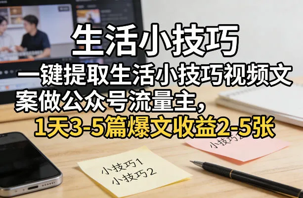 一键提取生活小技巧视频文案做公众号流量主，1天3-5篇爆文收益2-5张-享梦库
