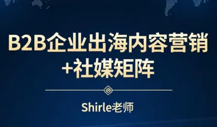 shirle老师·B2B企业出海内容营销+社媒矩阵-享梦库